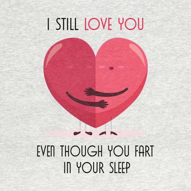 I Still Love You Even Though You Fart In Your Sleep by DigimarkGroup